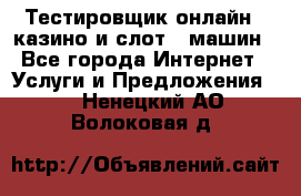 Тестировщик онлайн – казино и слот - машин - Все города Интернет » Услуги и Предложения   . Ненецкий АО,Волоковая д.